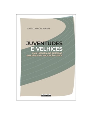 JUVENTUDES E VELHICES - UMA HISTÓRIA DE PRÁTICAS SAUDÁVEIS DE EDUCAÇÃO FÍSICA