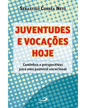 Juventudes e vocações hoje: caminhos e perspectivas para uma pastoral vocacional