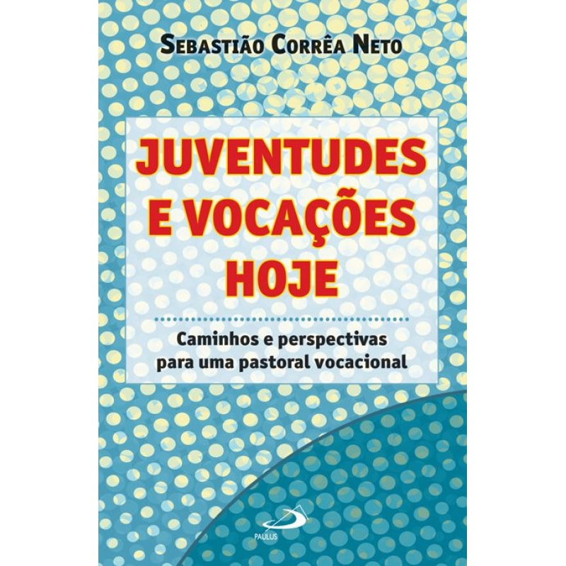 Juventudes e vocações hoje: caminhos e perspectivas para uma pastoral vocacional