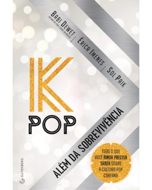 K-POP - ALÉM DA SOBREVIVÊNCIA: TUDO O QUE VOCÊ AINDA PRECISA SABER SOBRE A CULTURA POP COREANA