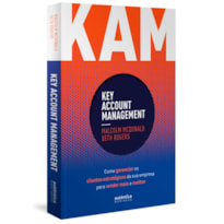 KAM - KEY ACCOUNT MANAGEMENT: COMO GERENCIAR OS CLIENTES ESTRATÉGICOS DA SUA EMPRESA PARA VENDER MAIS E MELHOR