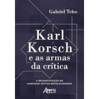 KARL KORSCH E AS ARMAS DA CRÍTICA: A RECONSTITUIÇÃO DO MARXISMO CRÍTICO-REVOLUCIONÁRIO