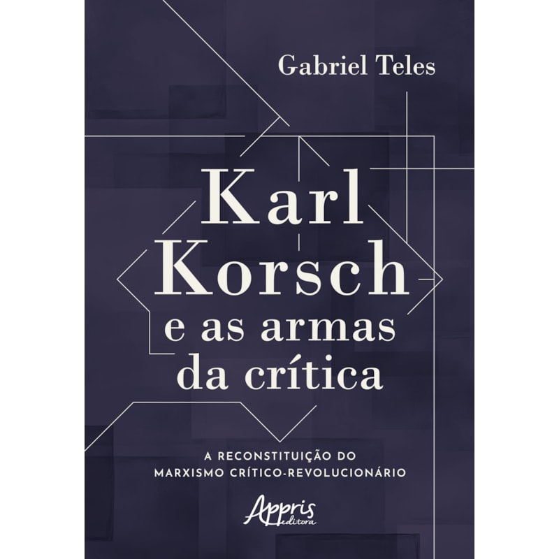 KARL KORSCH E AS ARMAS DA CRÍTICA: A RECONSTITUIÇÃO DO MARXISMO CRÍTICO-REVOLUCIONÁRIO