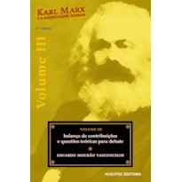 KARL MARX E A SUBJETIVIDADE HUMANA, VOLUME III : BALANÇO DE CONTRIBUIÇÕES E QUSTÕES TEÓRICAS PARA DEBATE