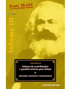 KARL MARX E A SUBJETIVIDADE HUMANA, VOLUME III : BALANÇO DE CONTRIBUIÇÕES E QUSTÕES TEÓRICAS PARA DEBATE