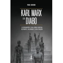 KARL MARX E O DIABO: O COMUNISMO E SUA LONGA MARCHA DE MORTE, FALSIDADE E INFILTRAÇÃO