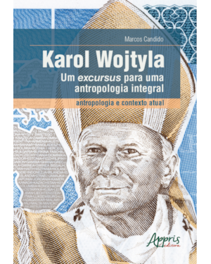 KAROL WOJTYLA - UM EXCURSUS PARA UMA ANTROPOLOGIA INTEGRAL: ANTROPOLOGIA E CONTEXTO