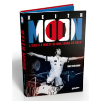 KEITH MOON: A VIDA E A MORTE DE UMA LENDA DO ROCK