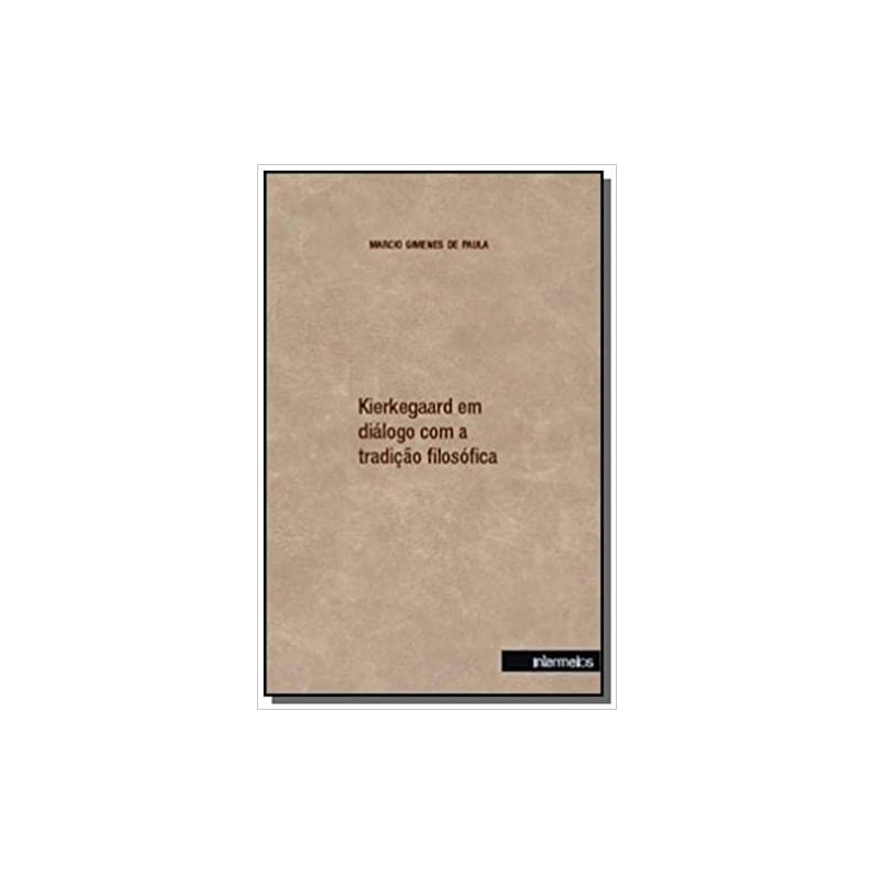 KIERKEGAARD EM DIALOGO COM A TRADIÇAO FILOSOFICA