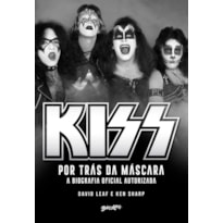 KISS - POR TRÁS DA MÁSCARA: A BIOGRAFIA OFICIAL