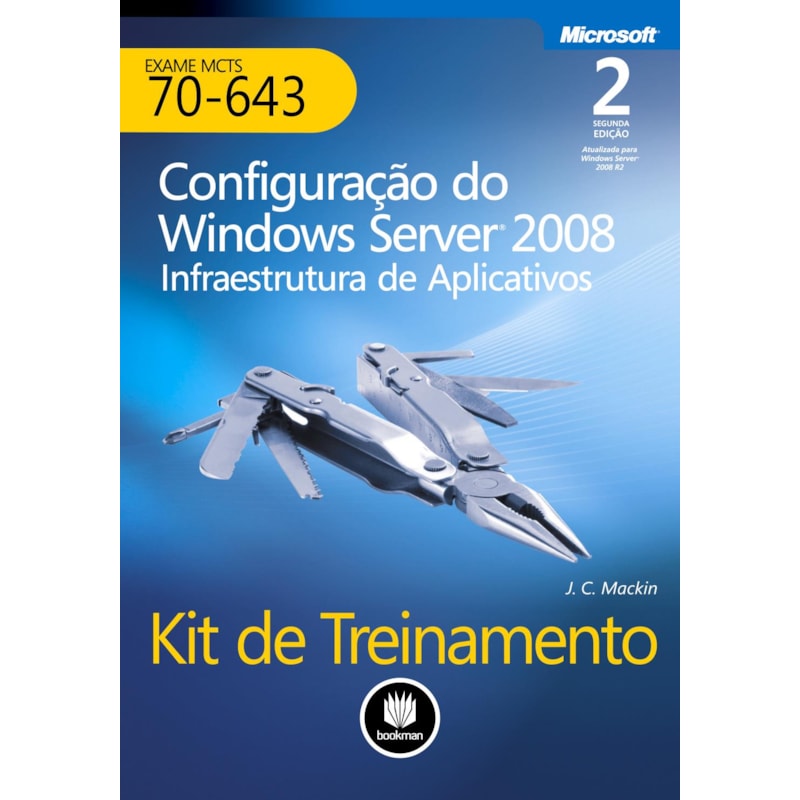 KIT DE TREINAMENTO MCTS (EXAME 70-643): CONFIGURAÇÃO DO WINDOWS SERVER 2008 INFRAESTRUTURA DE APLICATIVOS