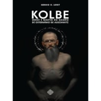 KOLBE: HERÓI E MÁRTIR DO CAMPO DE EXTERMÍNIO DE AUSCHWITZ
