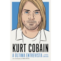 KURT COBAIN (EDIÇÃO CAPA DURA COM BRINDES): A ÚLTIMA ENTREVISTA E OUTRAS CONVERSAS