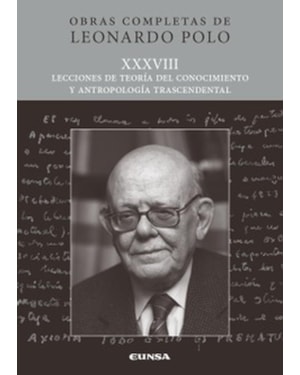 (L.P. XXXVIII) LECCIONES DE TEORÍA DEL CONOCIMIENTO Y ANTROPOLOGÍA TRASCENDENTAL