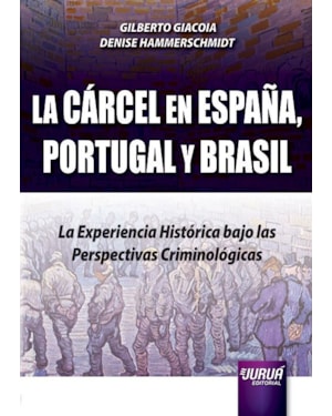 LA CÁRCEL EN ESPAÑA, PORTUGAL Y BRASIL - LA EXPERIENCIA HISTÓRICA BAJO LAS PERSPECTIVAS CRIMINOLÓGICAS