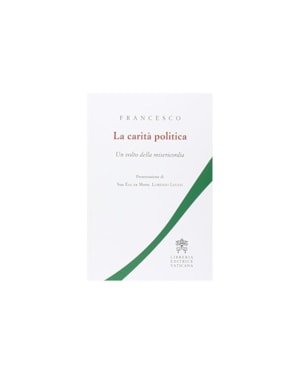LA CARITÀ POLITICA. UN VOLTO DELLA MISERICORDIA