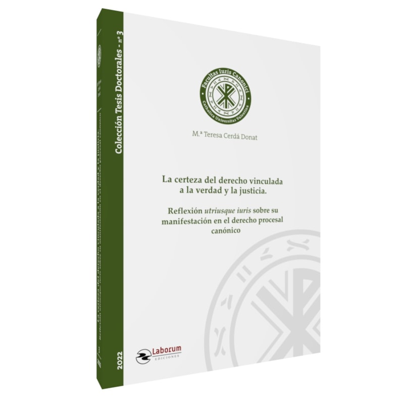 LA CERTEZA DEL DERECHO VINCULADA A LA VERDAD Y LA JUSTICIA. REFLEXIÓN UTRIUSQUE IURIS SOBRE SU MANIFESTACIÓN EN EL DERECHO PROCESAL CANÓNICO