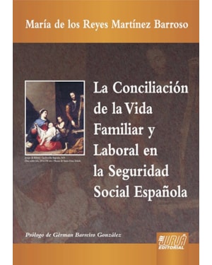 LA CONCILIACIÓN DE LA VIDA FAMILIAR Y LABORAL EN LA SEGURIDAD SOCIAL ESPAÑOLA - PRÓLOGO DE GÉRMAN BARREIRO GONZÁLEZ