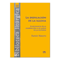 LA DEDICACIÓN DE LA IGLESIA: ECLESIOLOGÍA DE LA CELEBRACIÓN A LO LARGO DE LA HISTÓRIA: 58