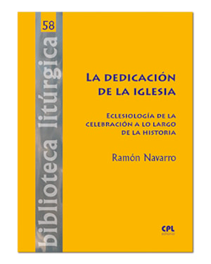 LA DEDICACIÓN DE LA IGLESIA: ECLESIOLOGÍA DE LA CELEBRACIÓN A LO LARGO DE LA HISTÓRIA: 58
