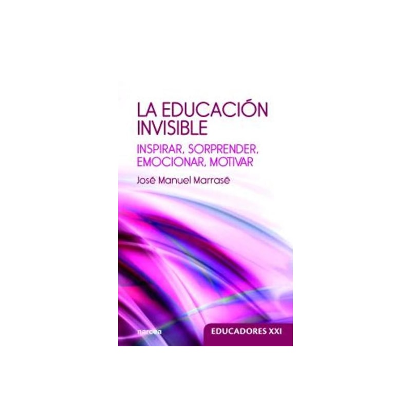 LA EDUCACION INVISIBLE: INSPIRAR, SORPRENDER, EMOCIONAR, MOTIVAR