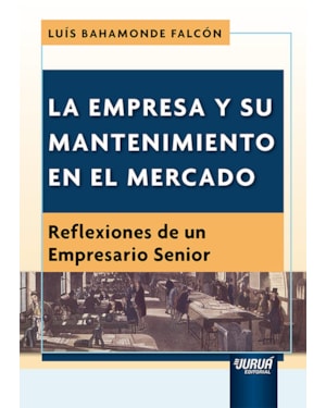 LA EMPRESA Y SU MANTENIMIENTO EN EL MERCADO - REFLEXIONES DE UN EMPRESARIO SENIOR