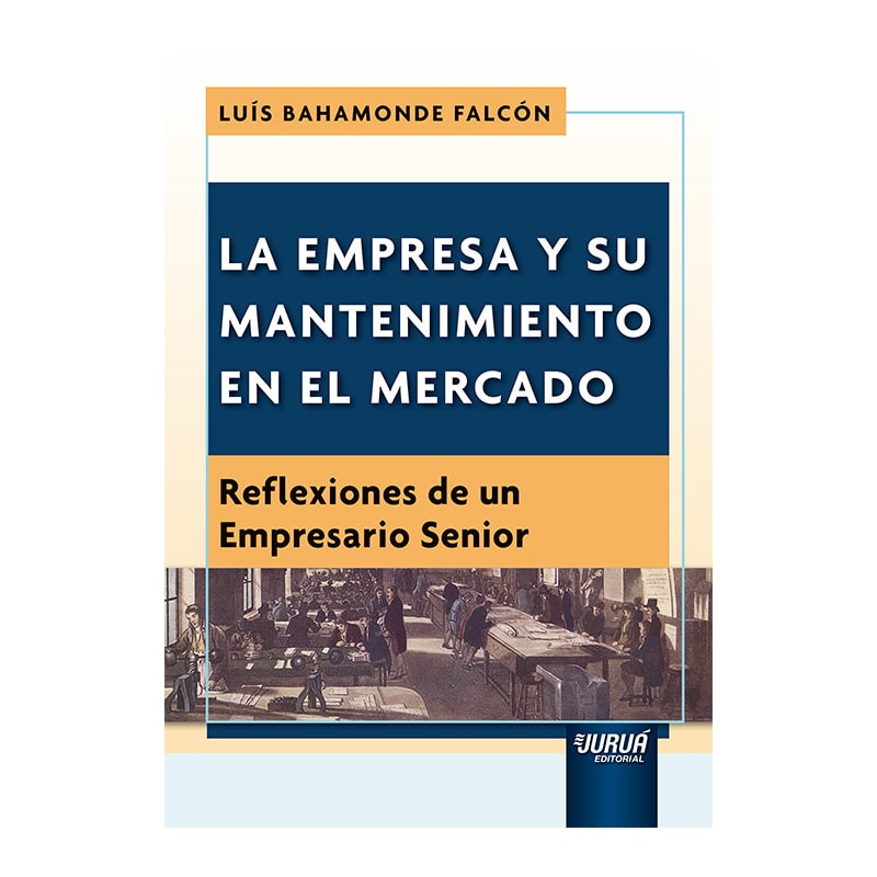 LA EMPRESA Y SU MANTENIMIENTO EN EL MERCADO - REFLEXIONES DE UN EMPRESARIO SENIOR