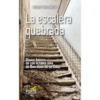 LA ESCALERA QUEBRADA -  DIARIO INÉDITO DE LOS ÚLTIMOS DÍAS DE SAN JUAN DE LA CRUZ