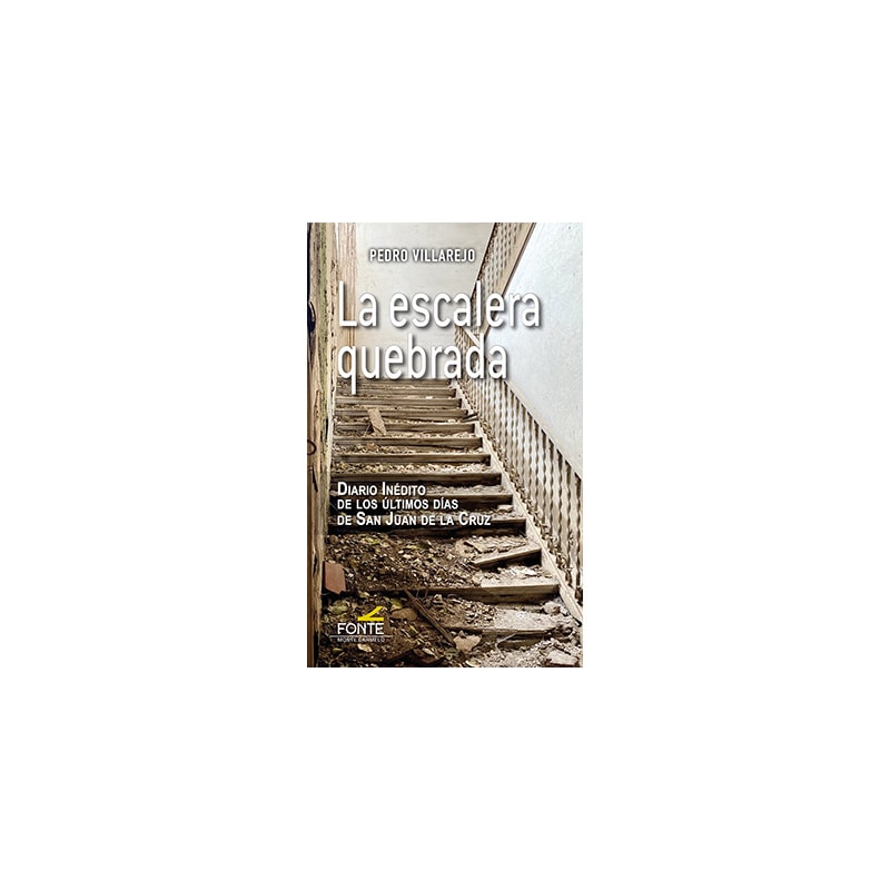 LA ESCALERA QUEBRADA -  DIARIO INÉDITO DE LOS ÚLTIMOS DÍAS DE SAN JUAN DE LA CRUZ