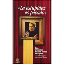 "LA ESTUPIDEZ ES PECADO" - CIEN PREGUNTAS A SANTO TOMÁS DE AQUINO