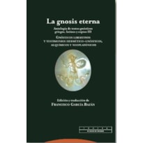 LA GNOSIS ETERNA III - ANTOLOGÍA DE TEXTOS GNÓSTICOS GRIEGOS, LATINOS Y COPTOS.