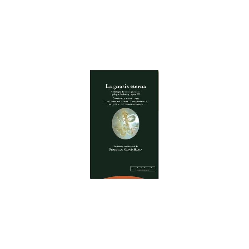 LA GNOSIS ETERNA III - ANTOLOGÍA DE TEXTOS GNÓSTICOS GRIEGOS, LATINOS Y COPTOS.