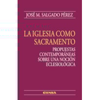 LA IGLESIA COMO SACRAMENTO. PROPUESTAS CONTEMPORÁNEAS SOBRE UNA NOCIÓN ECLESIOLÓGICA