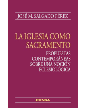 LA IGLESIA COMO SACRAMENTO. PROPUESTAS CONTEMPORÁNEAS SOBRE UNA NOCIÓN ECLESIOLÓGICA