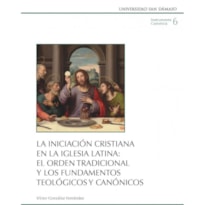 LA INICIACIÓN CRISTIANA EN LA IGLESIA LATINA: EL ORDEN TRADICIONAL Y LOS FUNDAMENTOS TEOLÓGICOS Y CANÓNICOS