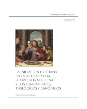 LA INICIACIÓN CRISTIANA EN LA IGLESIA LATINA: EL ORDEN TRADICIONAL Y LOS FUNDAMENTOS TEOLÓGICOS Y CANÓNICOS