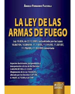 LA LEY DE LAS ARMAS DE FUEGO - LEY 10.826, DE 22.12.2003, (ACTUALIZADA POR LAS LEYES 10.867/04, 10.884/04, 11.118/05, 11.191/05, 11.501/07, 11.706/08 Y 11.922/09) COMENTADA - TEXTO EN ESPAÑOL DE LA LEY BRASILEÑA