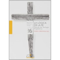 LA LÓGICA DE LA FE: MANUAL DE TEOLOGÍA DOGMÁTICA: 6