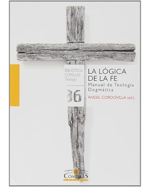 LA LÓGICA DE LA FE: MANUAL DE TEOLOGÍA DOGMÁTICA: 6