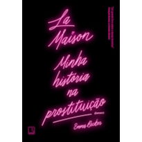 LA MAISON: MINHA HISTÓRIA NA PROSTITUIÇÃO