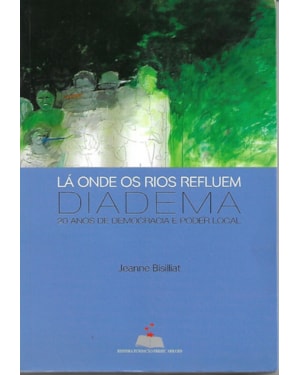 LA ONDE OS RIOS REFLUEM: DIADEMA - 20 ANOS DE DEMOCRACIA E PODER LOCAL - 1