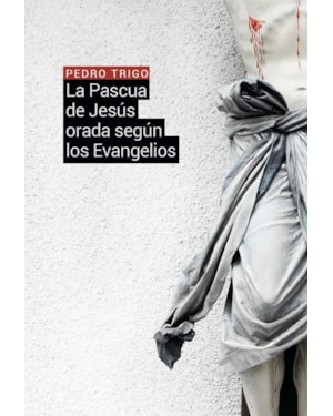 LA PASCUA DE JESÚS ORADA SEGÚN LOS EVANGELIOS