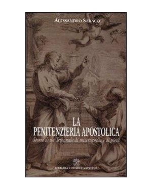 LA PENITENZIERIA APOSTOLICA. STORIA DI UN TRIBUNALE DI MISERICORDIA E PIETÀ
