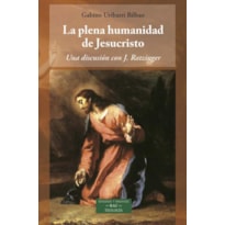 LA PLENA HUMANIDAD DE JESUCRISTO - UNA DISCUSION CON J. RATZINGER