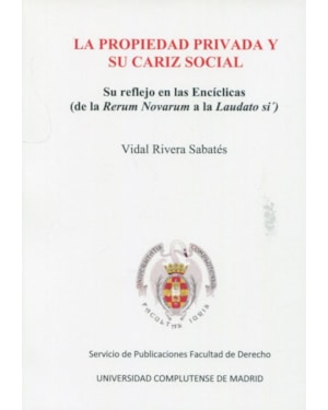 LA PROPIEDAD PRIVADA Y SU CARIZ SOCIAL - SU REFLEJO EN LA ENCÍCLICAS (DE LA RERUM NOVARUM A LA LAUDATO SI´)