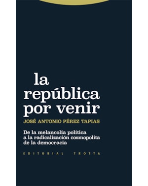 LA REPÚBLICA POR VENIR - DE LA MELANCOLÍA POLÍTICA A LA RADICALIZACIÓN COSMOPOLITA DE LA DEMOCRACIA