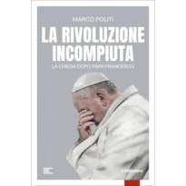 LA RIVOLUZIONE INCOMPIUTA - LA CHIESA DOPO PAPA FRANCESCO
