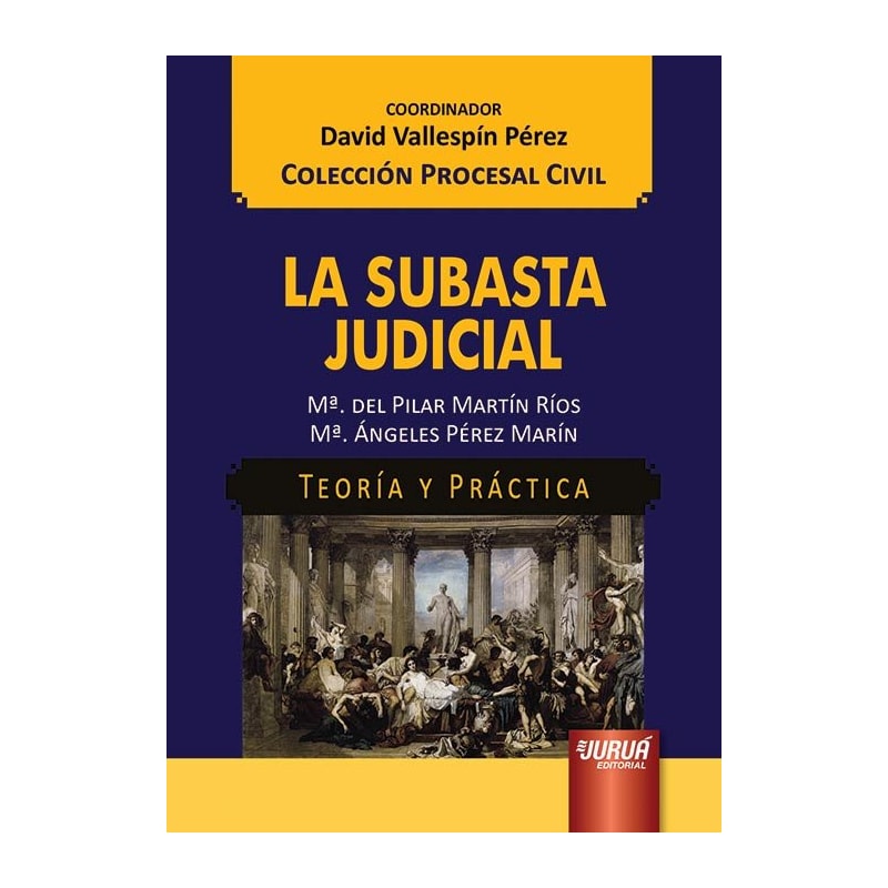 LA SUBASTA JUDICIAL - TEORÍA Y PRÁCTICA - COLECCIÓN PROCESAL CIVIL - COORDINADOR: DAVID VALLESPÍN PÉREZ