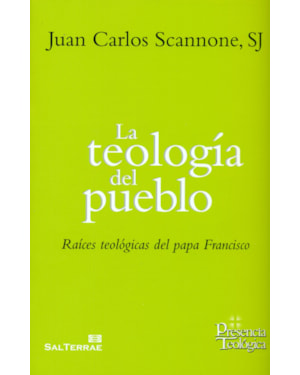 LA TEOLOGÍA DEL PUEBLO - RAÍCES TEOLÓGICAS DEL PAPA FRANCISCO