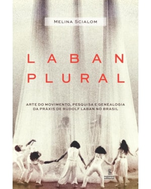 LABAN PLURAL: ARTE DO MOVIMENTO, PESQUISA E GENEALOGIA DA PRÁXIS DE RUDOLF LABAN NO BRASIL